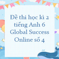 Đề thi học kì 2 tiếng Anh 6 Global Success Online số 4
