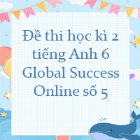 Đề thi học kì 2 tiếng Anh 6 Global Success Online số 5