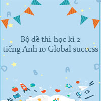 Bộ đề thi học kì 2 tiếng Anh 10 Global success