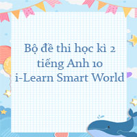Bộ đề thi học kì 2 tiếng Anh 10 i-Learn Smart World