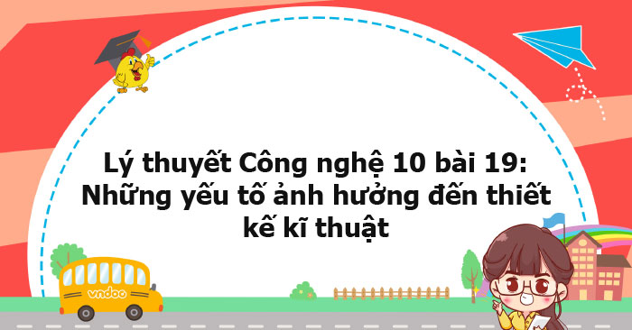 Lý thuyết Công nghệ 10 bài 19: Những yếu tố ảnh hưởng đến thiết kế kĩ ...