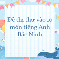 Đề thi thử vào 10 môn tiếng Anh Bắc Ninh