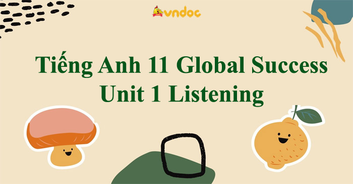 Tiếng Anh 11 Global Success Unit 1 Listening - Listening Unit 1 Lớp 11 ...