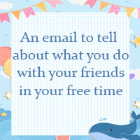 Write an email (80 - 100 words) to a penfriend to tell him/ her about what you usually do with your friends in your free time