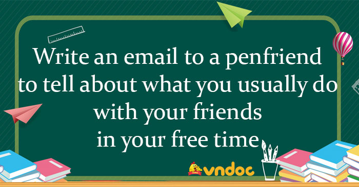 write-an-email-80-100-words-to-a-penfriend-to-tell-him-her-about