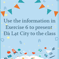 Use the information in Exercise 6 to present Đà Lạt City to the class