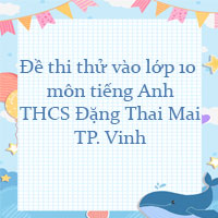 Đề thi thử vào lớp 10 môn tiếng Anh trường THCS Đặng Thai Mai, Vinh
