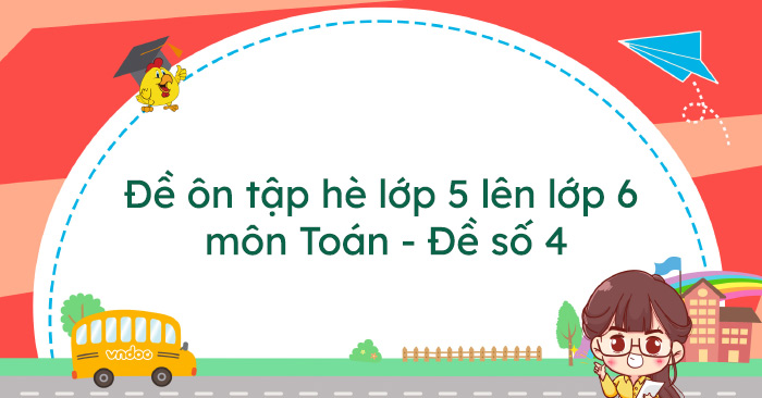 Đề ôn tập hè lớp 5 lên lớp 6 môn Toán năm 2025 - Đề số 4