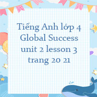 Tiếng Anh lớp 4 unit 2 lesson 3 trang 20 21 Global success