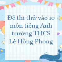 Đề thi thử vào lớp 10 môn tiếng Anh trường THCS Lê Hồng Phong, Nghệ An