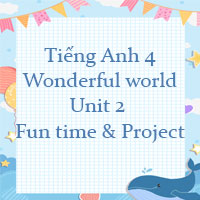 Tiếng Anh 4 Wonderful world Unit 2 Fun time & Project
