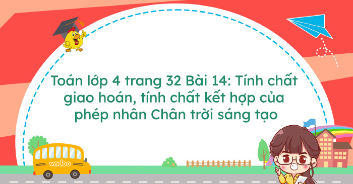 Toán lớp 4 trang 32 Bài 14: Tính chất giao hoán, tính chất kết hợp của ...