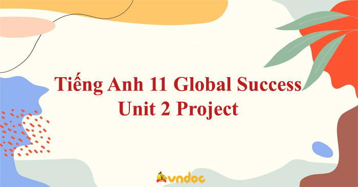 Tiếng Anh 11 Unit 2 Project Global Success - Project Unit 2 Lớp 11 ...