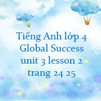 Tiếng Anh lớp 4 unit 3 lesson 2 trang 24 25 Global success