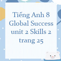 Tiếng Anh 8 unit 2 Skills 2 trang 25 Global success