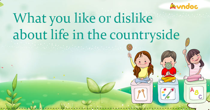 Write a paragraph 80 - 100 words about what you like or dislike about life in the countryside