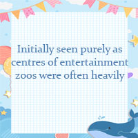 Initially seen purely as centres of entertainment zoos were often heavily