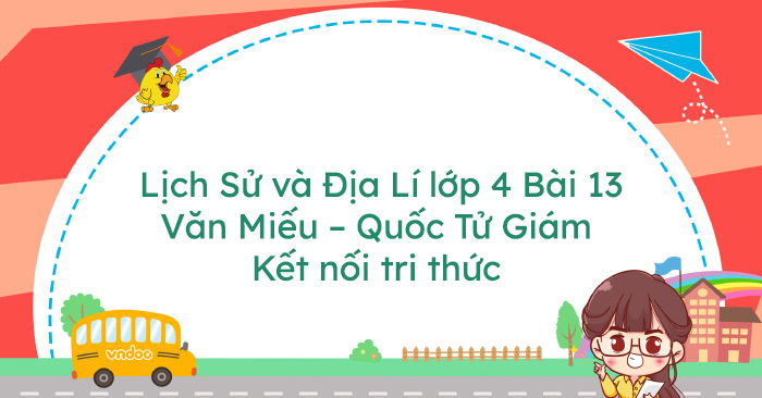 Lịch Sử và Địa Lí lớp 4 Bài 13: Văn Miếu – Quốc Tử Giám Kết nối tri ...