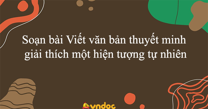 Soạn bài Viết văn bản thuyết minh giải thích một hiện tượng tự nhiên ...