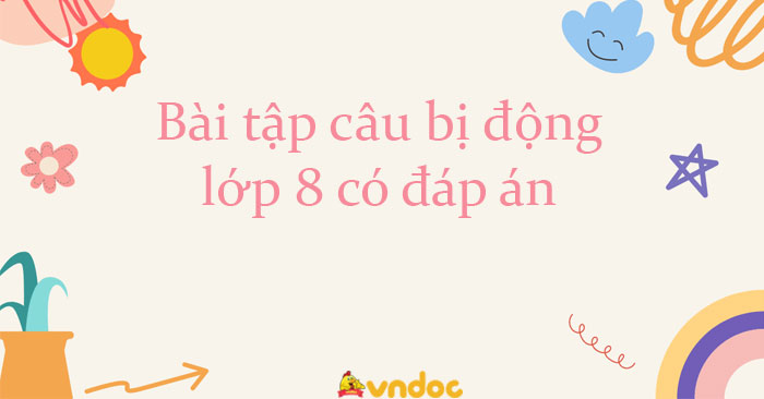 Bài tập câu bị động lớp 8 có đáp án