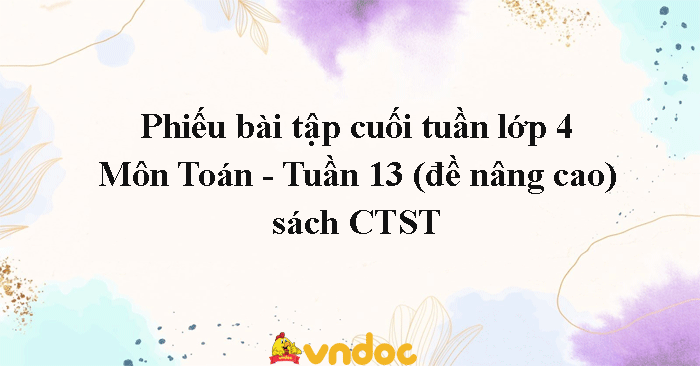 Bài tập cuối tuần Toán lớp 4 Chân trời sáng tạo - Tuần 13 (nâng cao)