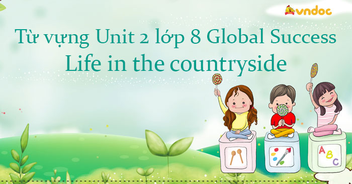 Từ Vựng Unit 2 Lớp 8 Global Success Life In The Countryside - Từ Vựng ...