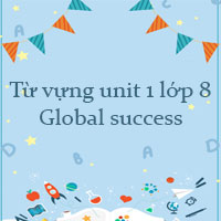 Từ vựng unit 1 lớp 8 Global success