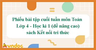 Bài tập cuối tuần Toán lớp 4 Kết nối tri thức - Học kì 1 (Nâng cao)