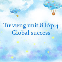 Từ vựng unit 8 lớp 4 Global success