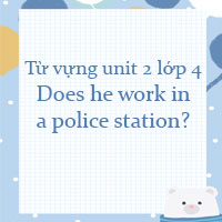 Từ vựng unit 2 lớp 4 Does he work in a police station?
