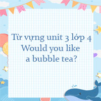 Từ vựng unit 3 lớp 4 Would you like a bubble tea?