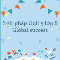 Ngữ pháp Unit 5 lớp 8 Our customs and traditions Global success