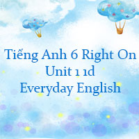 Tiếng Anh 6 Right On Unit 1 1d Everyday English