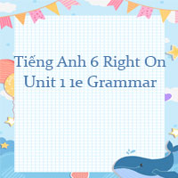Tiếng Anh 6 Right On Unit 1 1e Grammar