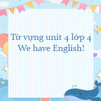 Từ vựng unit 4 lớp 4 We have English!