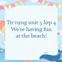 Từ vựng unit 5 lớp 4 We're having fun at the beach!