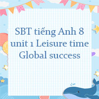 Sách bài tập tiếng Anh lớp 8 unit 1 Leisure time Global success