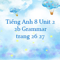 Tiếng Anh 8 Unit 2 2b Grammar trang 26 27