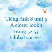 Tiếng Anh 8 unit 5 A closer look 1 trang 52 53 Global success