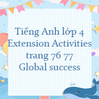 Tiếng Anh lớp 4 Extension Activities trang 76 77 Global success