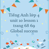 Tiếng Anh lớp 4 unit 10 lesson 1 trang 68 69 Global success