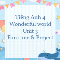 Tiếng Anh 4 Wonderful world Unit 3 Fun time & Project