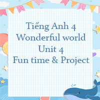 Tiếng Anh 4 Wonderful world Unit 4 Fun time & Project