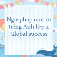 Ngữ pháp unit 10 lớp 4 Global success