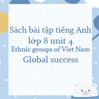Sách bài tập tiếng Anh lớp 8 unit 4 Ethnic groups of Viet Nam Global success