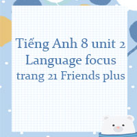 Tiếng Anh 8 unit 2 Language focus trang 21 Friends plus