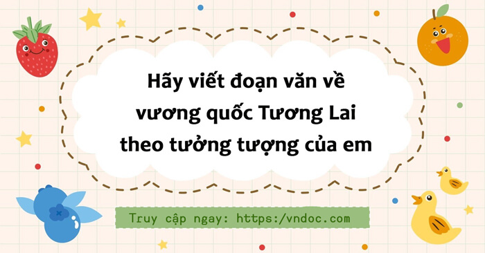 Hãy viết đoạn văn về vương quốc Tương Lai theo tưởng tượng của em lớp 4