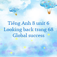 Tiếng Anh 8 unit 6 Looking back trang 68 Global success