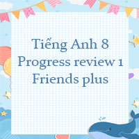 Tiếng Anh 8 Progress review 1 Friends plus