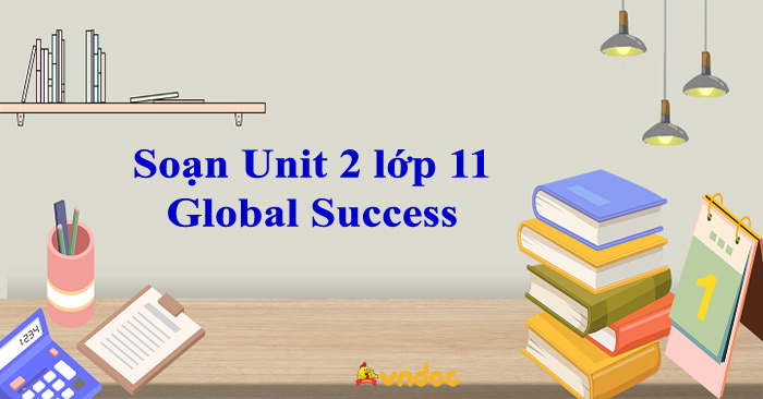 Unit 2 Lớp 11 Global Success - Tiếng Anh 11 Global Success Unit 2 The ...